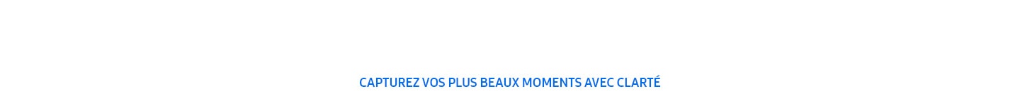  Capturez vos plus beaux moments avec clarté